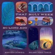 That Holy Week So Long Ago