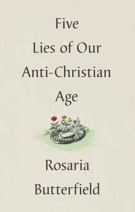 Five Lies of Our Anti-Christian Age