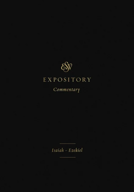 ESV Expository Commentary: Isaiah-Ezekiel