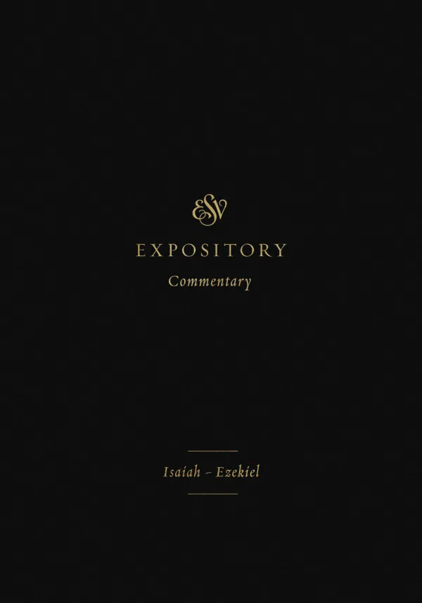 ESV Expository Commentary: Isaiah-Ezekiel