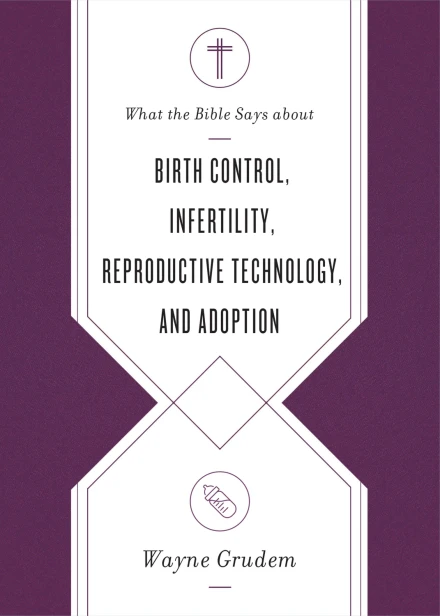 What the Bible Says about Birth Control, Infertility, Reproductive Technology, and Adoption