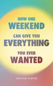 How One Weekend Can Give You Everything You Ever Wanted