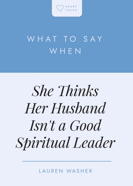 What to Say When She Thinks Her Husband Isn't a Good Spiritual Leader