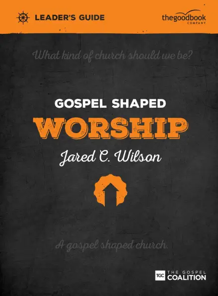 Gospel Shaped Worship - Leader's Guide