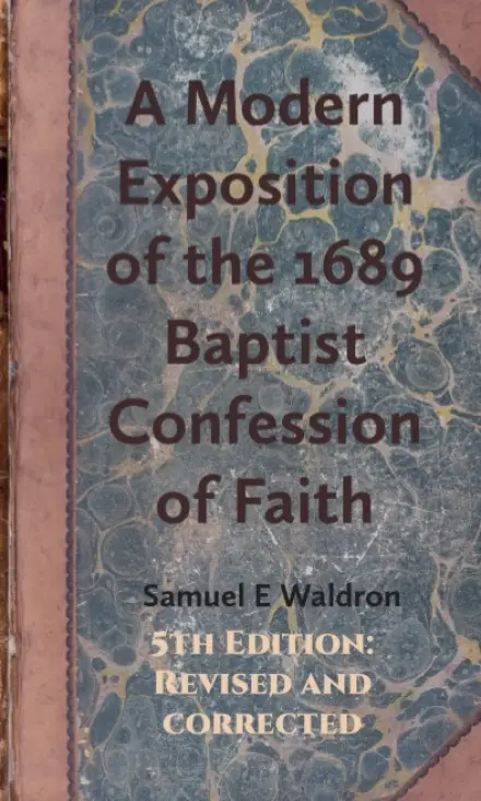 A Modern Exposition of the 1689 Baptist Confession of Faith