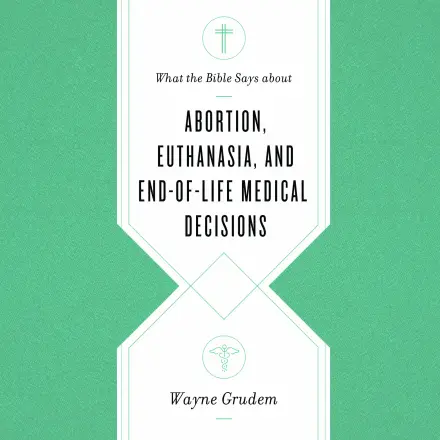 What the Bible Says about Abortion, Euthanasia, and End of Life Medical Decisions MP3 Audiobook