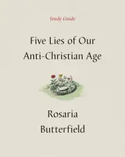 Five Lies of Our Anti-Christian Age: Study Guide